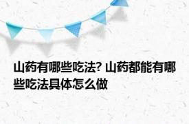 山药有哪些吃法? 山药都能有哪些吃法具体怎么做