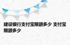 建设银行支付宝限额多少 支付宝限额多少