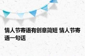 情人节寄语有创意简短 情人节寄语一句话