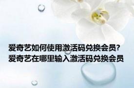 爱奇艺如何使用激活码兑换会员? 爱奇艺在哪里输入激活码兑换会员