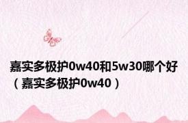 嘉实多极护0w40和5w30哪个好（嘉实多极护0w40）