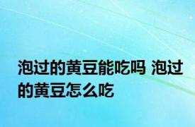 泡过的黄豆能吃吗 泡过的黄豆怎么吃