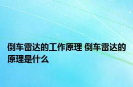 倒车雷达的工作原理 倒车雷达的原理是什么