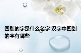 四划的字是什么名字 汉字中四划的字有哪些