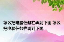 怎么把电脑任务栏弄到下面 怎么把电脑任务栏调到下面