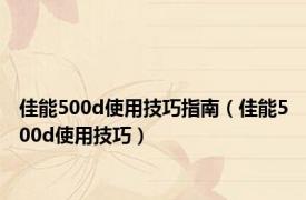 佳能500d使用技巧指南（佳能500d使用技巧）