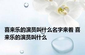 喜来乐的演员叫什么名字来着 喜来乐的演员叫什么