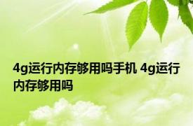 4g运行内存够用吗手机 4g运行内存够用吗