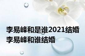 李易峰和是谁2021结婚 李易峰和谁结婚