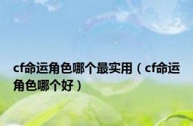 cf命运角色哪个最实用（cf命运角色哪个好）