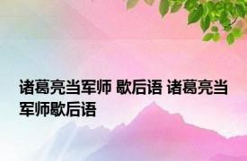 诸葛亮当军师 歇后语 诸葛亮当军师歇后语