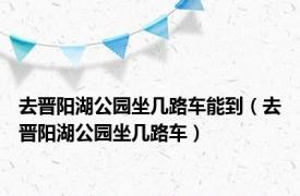 去晋阳湖公园坐几路车能到（去晋阳湖公园坐几路车）