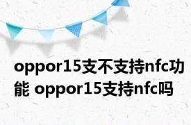 oppor15支不支持nfc功能 oppor15支持nfc吗