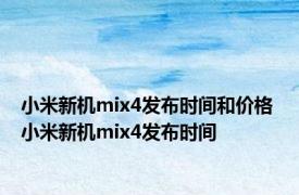 小米新机mix4发布时间和价格 小米新机mix4发布时间