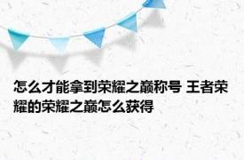 怎么才能拿到荣耀之巅称号 王者荣耀的荣耀之巅怎么获得