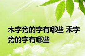 木字旁的字有哪些 禾字旁的字有哪些