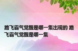 路飞霸气觉醒是哪一集出现的 路飞霸气觉醒是哪一集