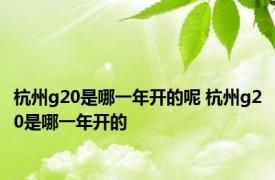 杭州g20是哪一年开的呢 杭州g20是哪一年开的