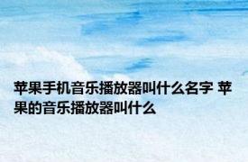 苹果手机音乐播放器叫什么名字 苹果的音乐播放器叫什么