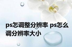 ps怎调整分辨率 ps怎么调分辨率大小