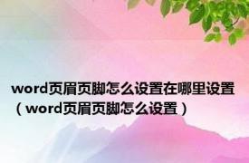 word页眉页脚怎么设置在哪里设置（word页眉页脚怎么设置）