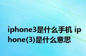 iphone3是什么手机 iphone(3)是什么意思