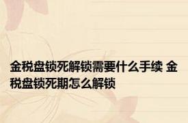 金税盘锁死解锁需要什么手续 金税盘锁死期怎么解锁