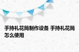 手持礼花筒制作设备 手持礼花筒怎么使用