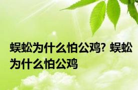 蜈蚣为什么怕公鸡? 蜈蚣为什么怕公鸡