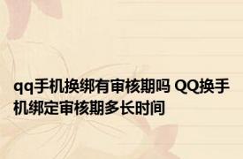 qq手机换绑有审核期吗 QQ换手机绑定审核期多长时间