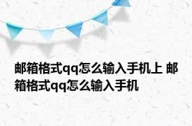 邮箱格式qq怎么输入手机上 邮箱格式qq怎么输入手机