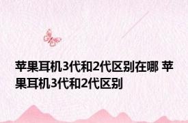 苹果耳机3代和2代区别在哪 苹果耳机3代和2代区别