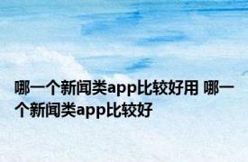 哪一个新闻类app比较好用 哪一个新闻类app比较好