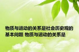 物质与运动的关系是社会历史观的基本问题 物质与运动的关系是