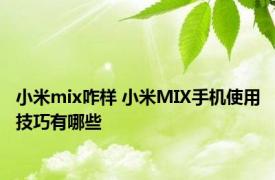 小米mix咋样 小米MIX手机使用技巧有哪些