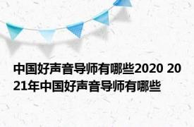 中国好声音导师有哪些2020 2021年中国好声音导师有哪些