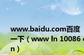 www.baidu.com百度一下（www ln 10086 cn）