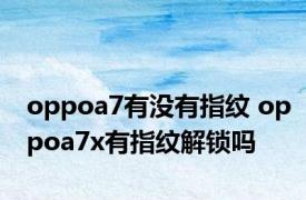 oppoa7有没有指纹 oppoa7x有指纹解锁吗