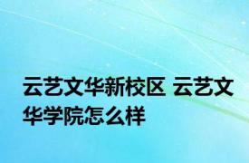 云艺文华新校区 云艺文华学院怎么样