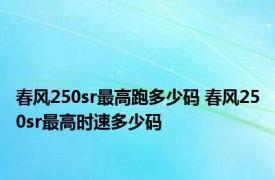 春风250sr最高跑多少码 春风250sr最高时速多少码