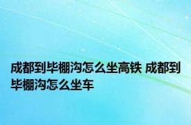 成都到毕棚沟怎么坐高铁 成都到毕棚沟怎么坐车