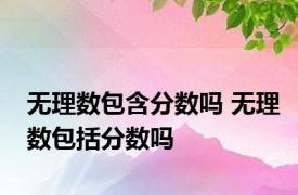 无理数包含分数吗 无理数包括分数吗