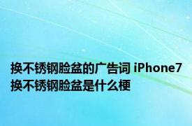 换不锈钢脸盆的广告词 iPhone7换不锈钢脸盆是什么梗