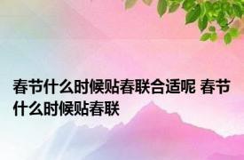 春节什么时候贴春联合适呢 春节什么时候贴春联