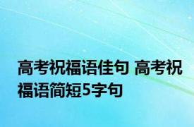 高考祝福语佳句 高考祝福语简短5字句