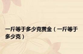 一斤等于多少克黄金（一斤等于多少克）