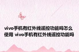 vivo手机有红外线遥控功能吗怎么使用 vivo手机有红外线遥控功能吗