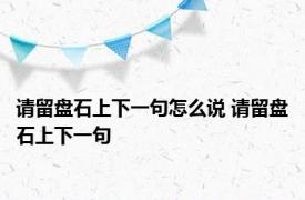 请留盘石上下一句怎么说 请留盘石上下一句