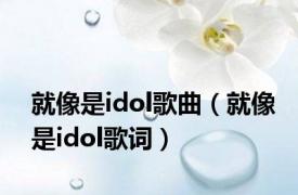 就像是idol歌曲（就像是idol歌词）