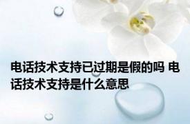 电话技术支持已过期是假的吗 电话技术支持是什么意思